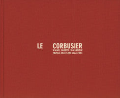 Le Corbusier: Travels, Objects and Collections