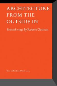 Architecture From the Outside In: Selected Essays by Robert Gutman