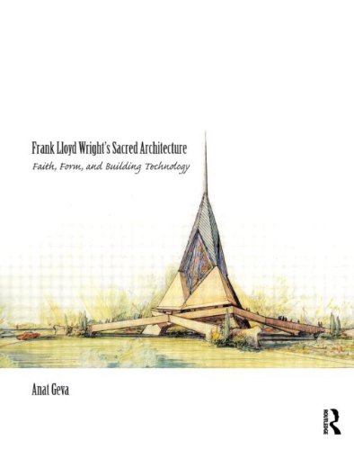 Frank Lloyd Wright's Sacred Architecture: Faith, Form and Building Technology