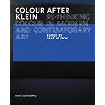 Colour After Klein: Re-thinking Colour in Modern and Contemporary Art