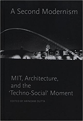 A Second Modernism: MIT, Architecture, and the 'Techno-Social' Moment.