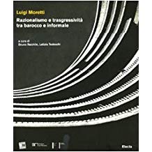 Luigi Moretti: Razionalismo e Trasgressivita tra Barocco e Informale
