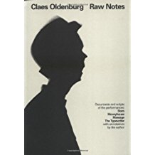 Claes Oldenburg: Raw Notes -  Documents and Scripts of the Performances: Stars, Moveyhouse, Massage, The Typewriter, with Annotations by the Author