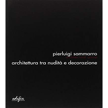 Pierluigi Sammarro Architectural Group: Architettura tra Nudita e Decorazione