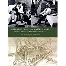 Merchant Prince and Master Builder: Edgar J. Kaufmann and Frank Lloyd Wright.