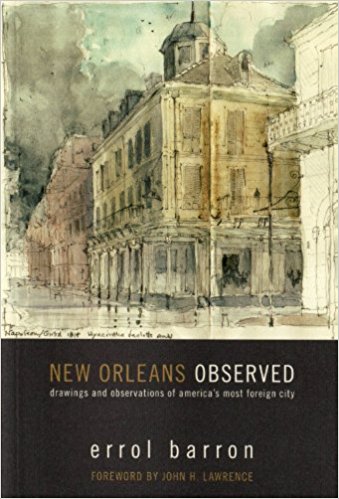 New Orleans Observed: Drawings and Observations of Americas Most Foreign City by Errol Barron
