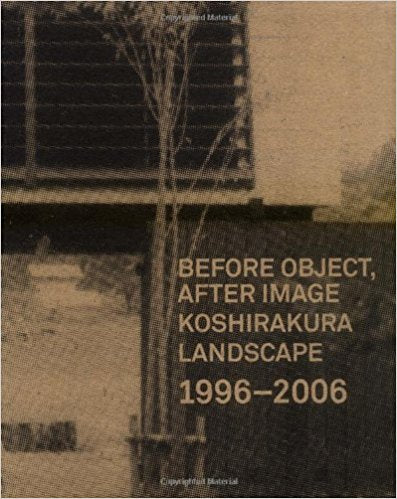 Before Object, After Image - Koshirakura Landscape: 1996-2006