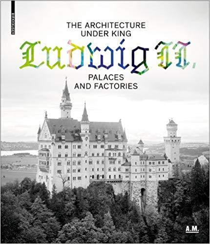 The Architecture Under King Ludwig II  Palaces and Factories