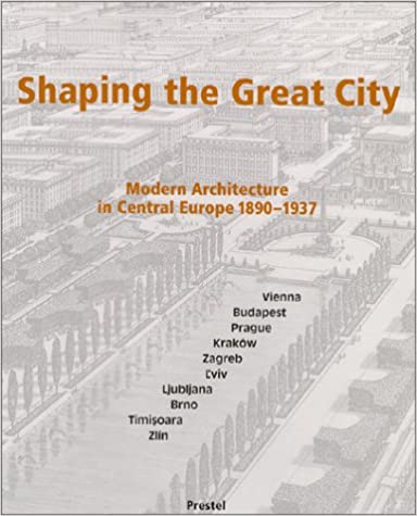 Shaping the Great City: Modern Architecture in Central Europe, 1890-1937.