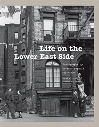 Life on the Lower East Side: Photographs by Rebecca Lepkoff, 1937-1950