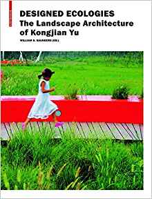 Designed Ecologies: The Landscape Architecture of Kongjian Yu