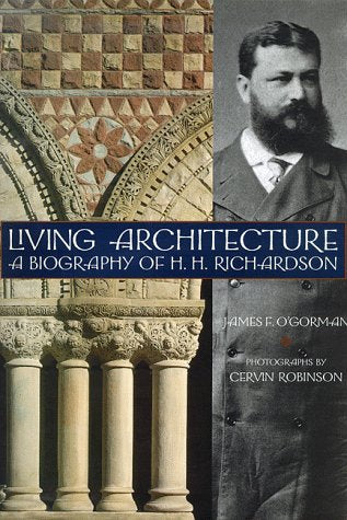 Living Architecture   A Biography Of H.H. Richardson