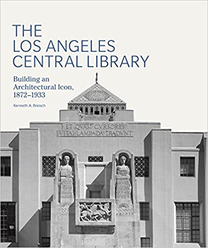 The Los Angeles Central Library   Building an Architectural Icon, 1872-1933