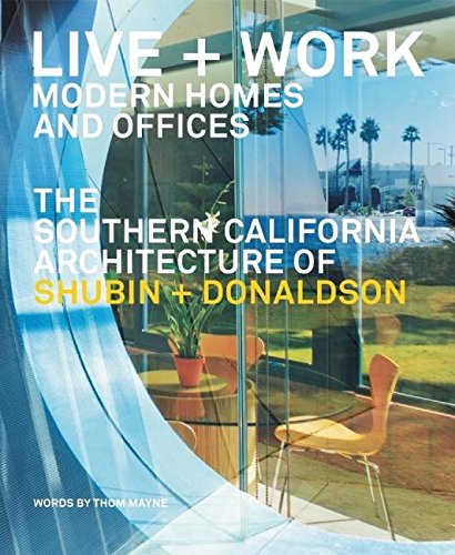Live and Work: Modern Homes and Offices - The Southern California Architecture of Shubin and Donaldson
