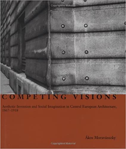 Competing Visions.  Aesthetic Invention and Social Imagination in Central European Architecture 1867-1918