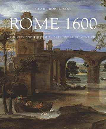 Rome 1600. The City And The Visual Arts  Under Clement VIII