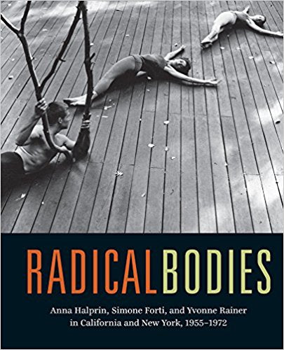 Radical Bodies: Anna Halprin, Simone Forti, and Yvonne Rainer in California and New York