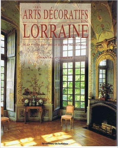 Les arts décoratifs en Lorraine: De la fin du XVIIe siècle à l'ère industrielle