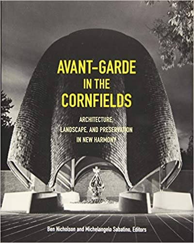 Avant-Garde In The Cornfields   Architecture, Landscape, And Preservation In New Harmony