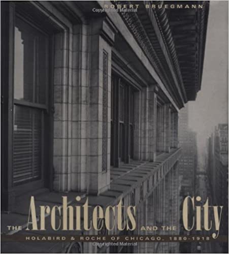 The Architects and the City   Holabird + Roche of Chicago   1880-1918