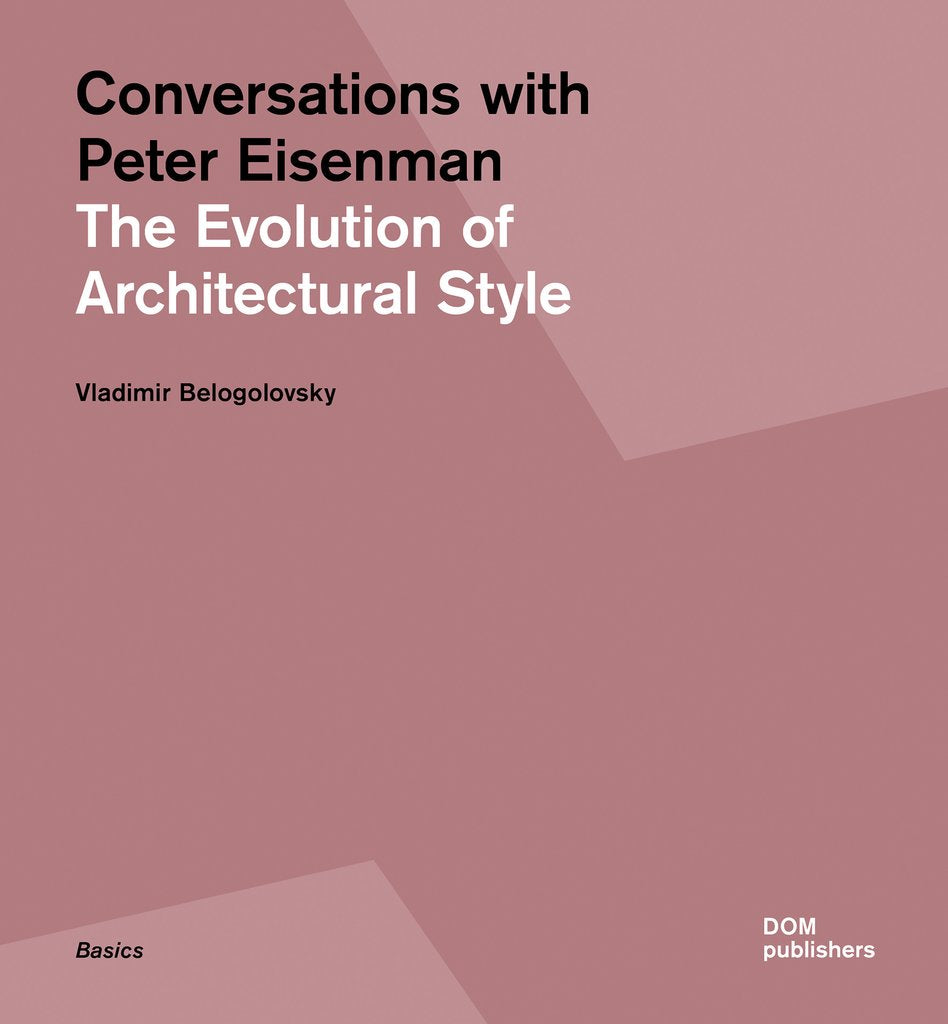 Conversations with Peter Eisenman: The Evolution of Architectural Style.