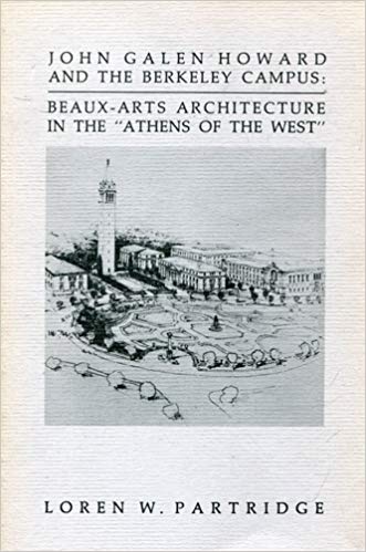 John Galen Howard and the Berkeley Campus: Beaux-Arts Architecture in the "Athens of the West."