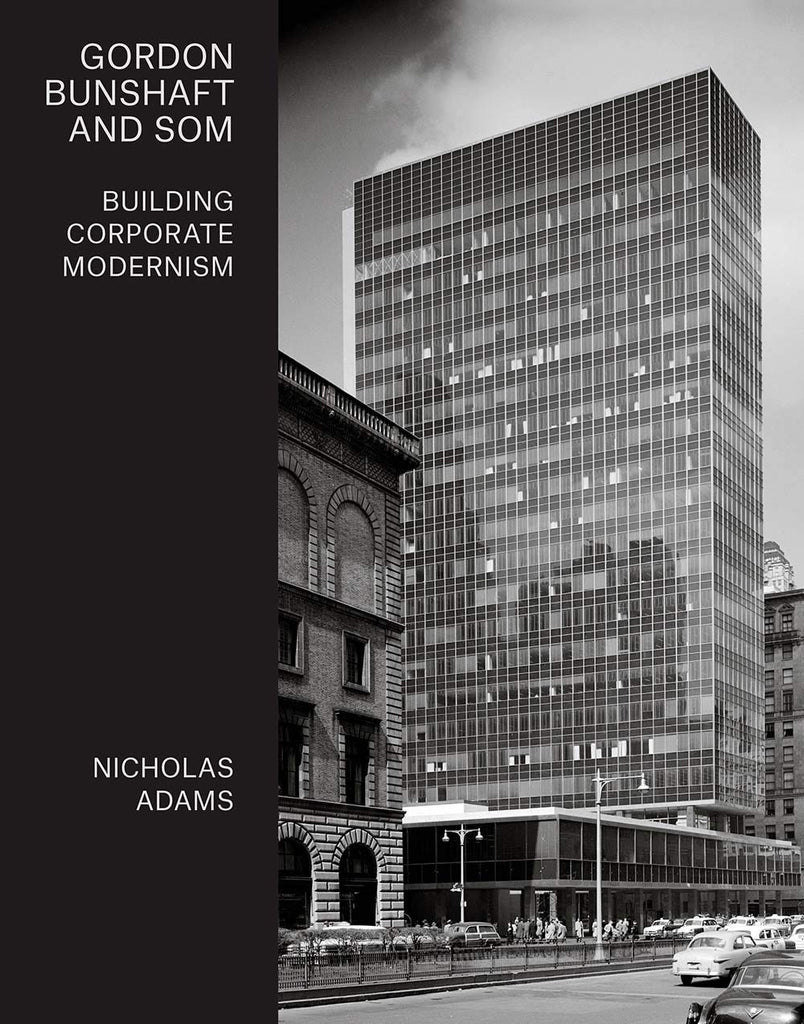 Gordon Bunshaft and SOM: Building Corporate Modernism