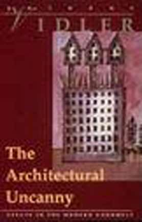 The Architectural Uncanny: Essays in the Modern Unhomely