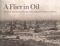 A Flier in Oil: Adolph B. Spreckels and the Rise of the California Petroleum Industry.