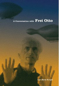 A Conversation with Frei Otto.