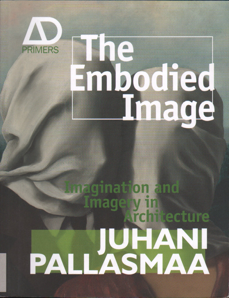 The Embodied Image: Imagination and Imagery in Architecture (AD Primer)