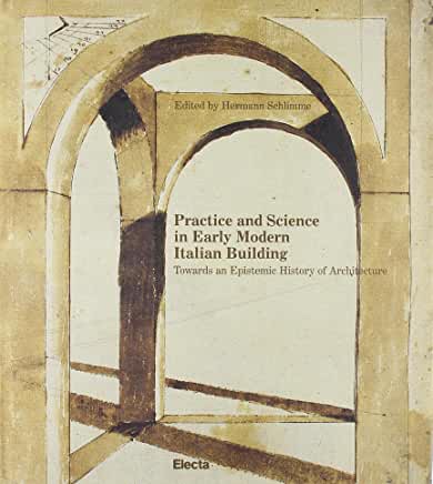 Practice and Science in Early Modern Italian Building.  Towards an Epistemic History of Architecture