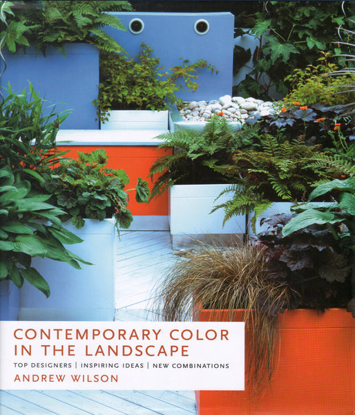 Contemporary Color in the Landscape: Top Designers, Inspiring Ideas, New Combinations