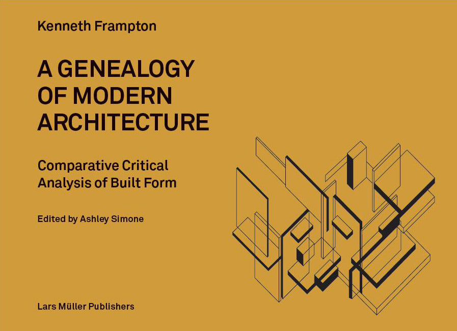 Genealogy of Modern Architecture: A Comparative Critical Analysis of Built Form by Kenneth Frampton