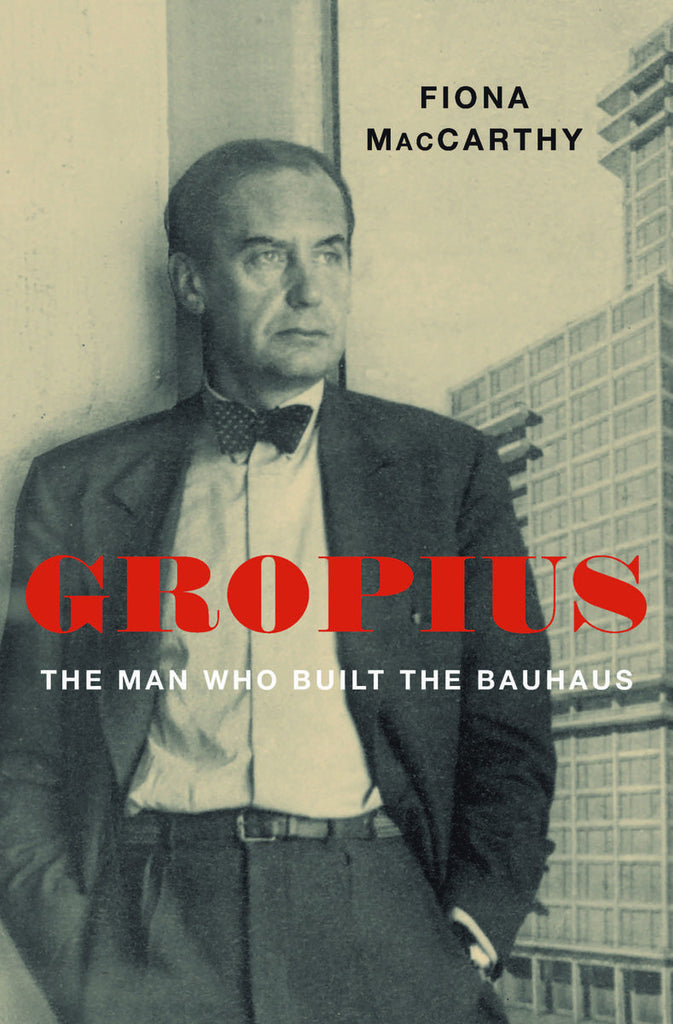 Gropius: The Man Who Built the Bauhaus