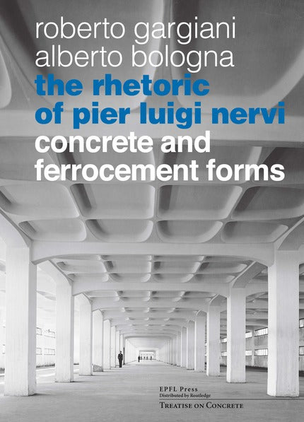 The Rhetoric of Pier Luigi Nervi. Forms in reinforced concrete and ferro-cement.