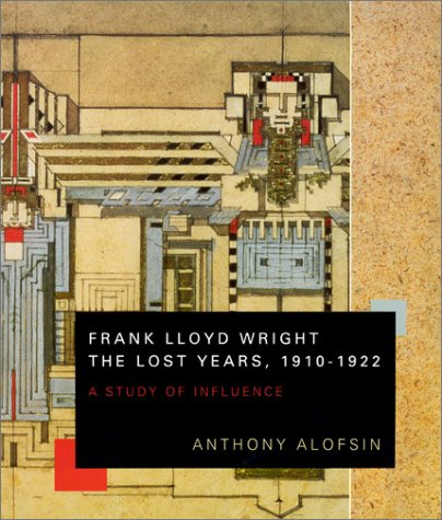Frank Lloyd Wright. The Lost Years, 1910-1922