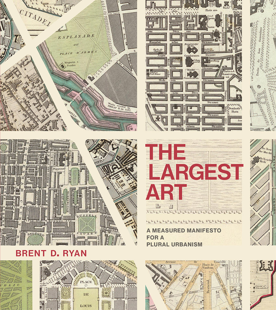 The Largest Art: A Measured Manifesto for a Plural Urbanism