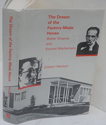 The Dream of the Factory-Made House: Walter Gropius & Konrad Wachsmann