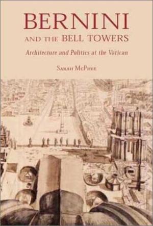 Bernini and the Bell Towers: Architecture and Politics at the Vatican.
