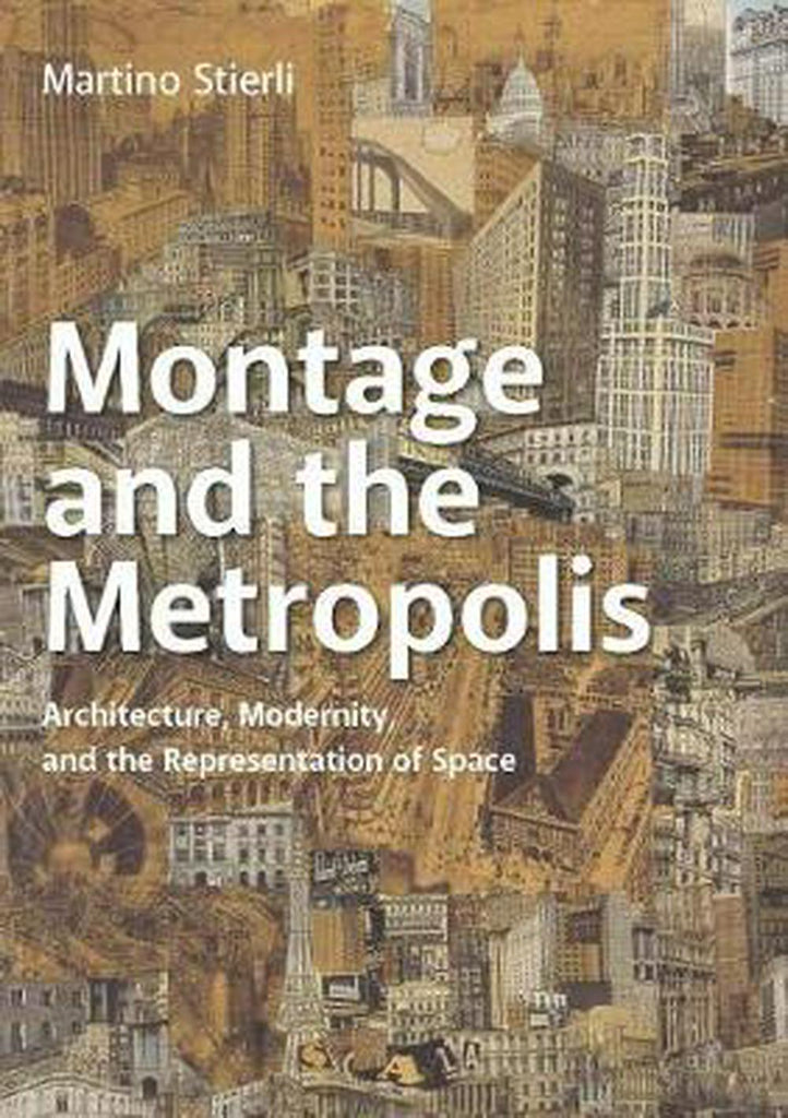Montage and the Metropolis: Architecture, Modernity, and the Representation of Space