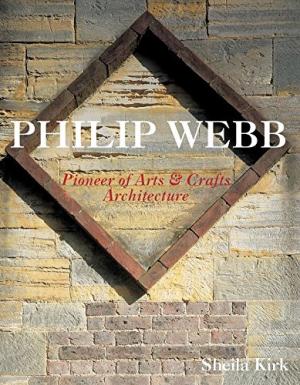 Philip Webb: Pioneer of Arts and Crafts Architecture