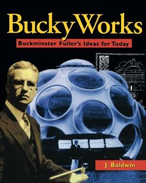 Bucky Works: Buckminster Fuller's Ideas for Today
