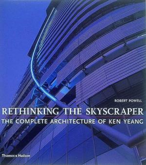 Rethinking the Skyscraper: The Complete Architecture of Ken Yeang.