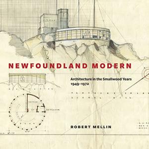 Newfoundland Modern: Architecture in the Smallwood Years, 1949-1972
