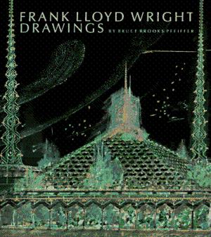 Frank Lloyd Wright Drawings: Masterworks from the Frank Lloyd Wright Archives