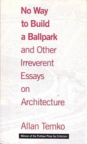 No Way to Build a Ballpark and Other Irreverent Essays on Architecture