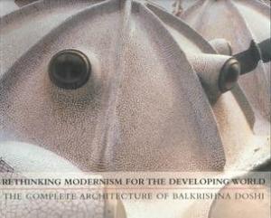 Rethinking Modernism for the Developing World: The Complete Architecture of Balkrishna Doshi.