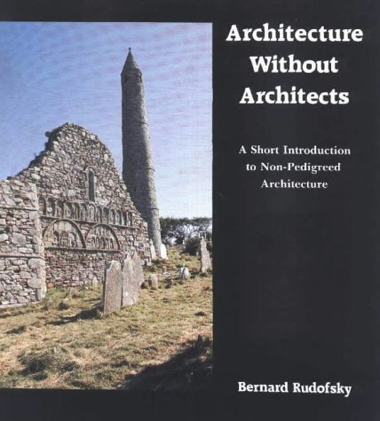 Architecture without Architects: A Short Introduction to Non-Pedigreed Architecture