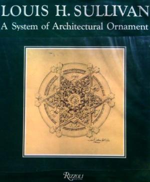 Louis Sullivan: A System of Architectural Ornament According with a Philosophy of Man's Power